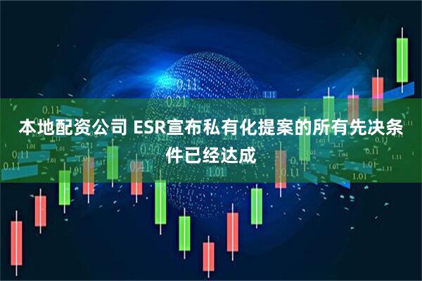 本地配资公司 ESR宣布私有化提案的所有先决条件已经达成