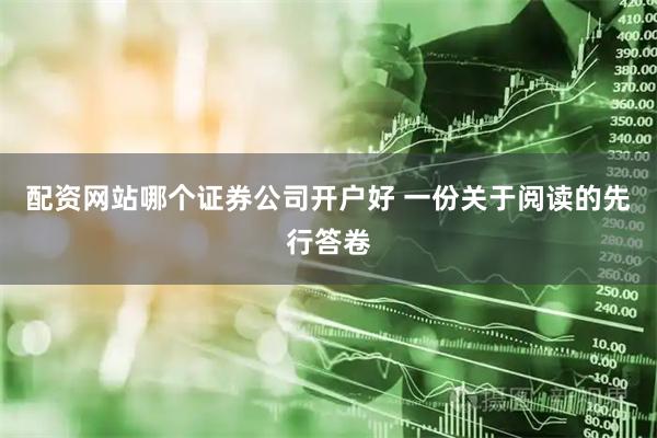 配资网站哪个证券公司开户好 一份关于阅读的先行答卷